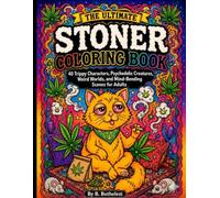 The Ultimate Stoner Coloring Book: 40 Trippy Characters, Psychedelic Creatures, Weird Worlds, and Mind-Bending Scenes for Adults