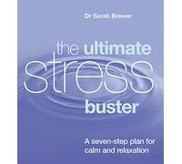The Ultimate Stress Buster: A Seven-Step Plan For Calm And Relaxation
