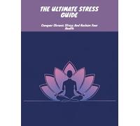 The Ultimate Stress Guide: Conquer Chronic Stress And Reclaim Your Health
