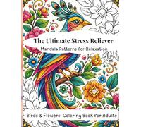 The Ultimate Stress Reliever Mandala Patterns for Relaxation: An Adult Coloring Book for Relaxation with Mandala Birds & Flowers for Mindfulness and ... Mindfulness Patterns for Calm and Relaxation)