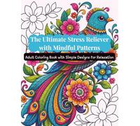 The Ultimate Stress Reliever with Mindful Patterns: Adult Coloring Book for Bird Lovers with Bold and Easy Designs for Relaxation (Senior & Beginner ... Mindfulness Patterns for Calm and Relaxation)