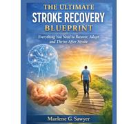 THE ULTIMATE STROKE RECOVERY BLUEPRINT: EVERYTING YOU NEED TO RECOVER,ADAPT,AND THRIVE AFTER STROKE