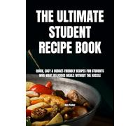 The Ultimate Student Recipe Book: Quick, Easy & Budget-Friendly Recipes for Students Who Want Delicious Meals Without the Hassle