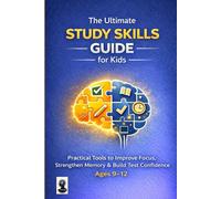 The Ultimate Study Skills Guide for Kids (Ages 9-12): Practical Tools to Improve Focus, Strengthen Memory & Build Test Confidence
