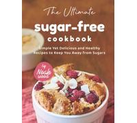 The Ultimate Sugar-Free Cookbook: Simple Yet Delicious and Healthy Recipes to Keep You Away from Sugars