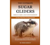 THE ULTIMATE SUGAR GLIDERS MANUAL CARE AND OWNERSHIP: The Complete Sugar Glider Care Guide - Bonding, Diet, Housing, Breeding, Enrichment & Health for Beginners
