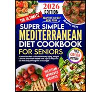 THE ULTIMATE SUPER SIMPLE MEDITERRANEAN DIET COOKBOOK FOR SENIORS: Science-Backed Guide to Healthy Aging, Weight Control and Heart Health with Tips to ... Longer (Super Simple Healthy Living Series)