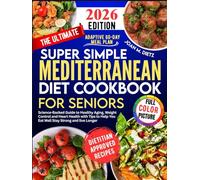 THE ULTIMATE SUPER SIMPLE MEDITERRANEAN DIET COOKBOOK FOR SENIORS: Science-Backed Guide to Healthy Aging, Weight Control and Heart Health with Tips to ... Longer (Super Simple Healthy Living Series)