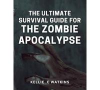 The Ultimate Survival Guide for the Zombie Apocalypse: Master the Art of Survival: Expert Tips to Thrive in a Zombie-Infested World