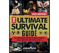 The Ultimate Survival Guide: The Prepper Bible You Need to Master Survival Skills, Food Prep, and Critical How-To