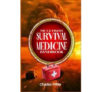 The Ultimate Survival Medicine Handbook: Your Step-by-Step Natural First Aid-Herbal Guide to Emergency Preparedness from Childhood to Adulthood