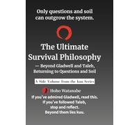 The Ultimate Survival Philosophy: Beyond Gladwell and Taleb, Returning to Questions and Soil