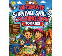 The Ultimate Survival Skills Coloring Book for Kids: Fun Outdoor Adventures, Camping Skills, Wilderness Exploration, Navigation Activities, First Aid, ... Outdoor Learning for Boys and Girls Ages 4-8