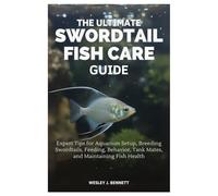 THE ULTIMATE SWORDTAIL FISH CARE GUIDE: Expert Tips for Aquarium Setup, Breeding Swordtails, Feeding, Behavior, Tank Mates, and Maintaining Fish Health