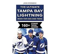 The Ultimate Tampa Bay Lightning Book For Kids And Teens: 160+ Fun, Surprising, And Educational Stories And Trivia Quizzes About Players And History (NHL Hockey Books For Kids And Teens)