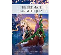 The Ultimate Tangled Quiz: This Is The Toughest "Tangled" Quiz You'll Ever Take: All Disney's Tangled Movie Trivia Quizzes and Games