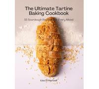 The Ultimate Tartine Cookbook: 55 Sourdough recipes for every mood