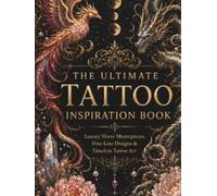 The Ultimate Tattoo Inspiration Book: Luxury Sleeve Masterpieces, Fine-Line Designs & Timeless Tattoo Art