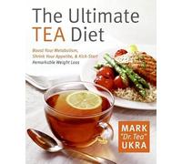 The Ultimate Tea Diet: How Tea Can Boost Your Metabolism, Shrink Your Appetite, and Kick-start Remarkable Weight Loss