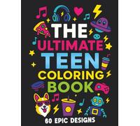 The Ultimate Teen Coloring Book for Boys and Girls: 120+ Pages for Teenagers with 60 Epic Designs of Gaming, Fashion, Tech, Animals & More