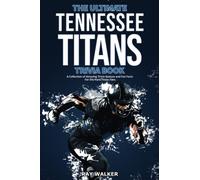 The Ultimate Tennessee Titans Trivia Book: A Collection of Amazing Trivia Quizzes and Fun Facts for Die-Hard Titans Fans!