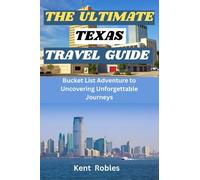 THE ULTIMATE TEXAS TRAVEL GUIDE: Bucket List Adventure to Uncovering Unforgettable Journeys