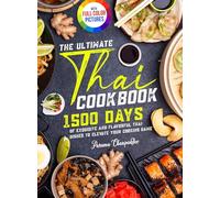 The Ultimate Thai Cookbook: 1500 Days of Exquisite and Flavorful Thai Dishes to Elevate Your Cooking Game|Full Color Edition