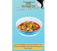 The Ultimate Thai Cookbook: Learn Everything You Need to Know on Thai Cuisine and Improve Your Meals with Easy and Tasty Recipes