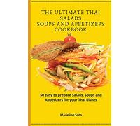 The Ultimate Thai Salads Soups and Appetizers Cookbook: 50 easy-to-prepare Salads, Soups and Appetizers for your Thai dishes