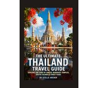 THE ULTIMATE THAILAND TRAVEL GUIDE: Expert Itineraries, Local Secrets, and Unforgettable Experiences
