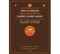 The Ultimate Thanksgiving Family Game Night: 100 Screen-Free Games, Trivia, Charades and Challenges for Kids, Teens, Adults and Seniors