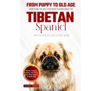 The Ultimate Tibetan Spaniel Big Guide: Everything You Will Ever Need To Know About The Tibetan Spaniel Book