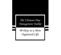 The Ultimate Time Management Toolkit: Proven Strategies For Staying On Track, 90 Days To A More Organized Life " Plan Your Work, Work Your Plan": The Master Planner: Organize and Optimize Your Time