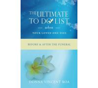 The Ultimate To Do List When Your Loved One Dies: Before & After the Funeral: Volume 1