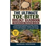 THE ULTIMATE TOE-BITER BIOLOGY HANDBOOK: FRESHWATER PREDATOR GUIDE: A Comprehensive Exploration of Toe-Biter Anatomy, Life Cycle, Aquatic Behavior, ... Adaptations, and Freshwater Ecology
