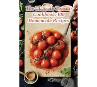 The Ultimate Tomato Cookbook: 100 Homemade Recipes