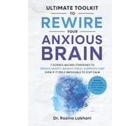 The Ultimate Toolkit to Rewire Your Anxious Brain: 7 Science-Backed Strategies to Reduce Anxiety, Manage Stress, & Improve Sleep even if it Feels Impossible to Stay Calm