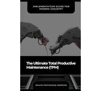 The Ultimate Total Productive Maintenance (TPM): Implementation Guide for Modern Industry