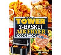 The Ultimate Tower 2-Basket Air Fryer Cookbook: 1600 Days Crispy and Healthy Tower 2-Basket Air Fryer Recipes for Beginners with Tips & Tricks to Fry, Grill, and Bake