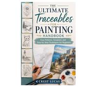 The Ultimate Traceables for Painting Handbook: Easy Patterns, Templates, and Step-by-Step Techniques for Beginners
