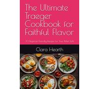 The Ultimate Traeger Cookbook for Faithful Flavor: 30 Beginner-Friendly Recipes for Your Pellet Grill