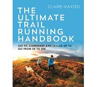 The Ultimate Trail Running Handbook : Get fit, confident and skilled-up to go from 5k to 50k