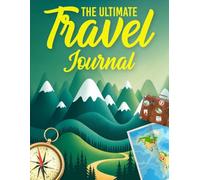 The Ultimate Travel Journal: Guided Memento to Record, Reflect, and Preserve memorable Vacations