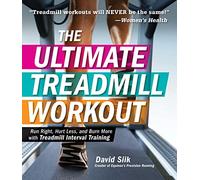 The Ultimate Treadmill Workout: Run Right, Hurt Less, and Burn More with Treadmill Interval Training