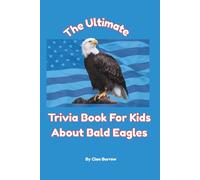 The Ultimate Trivia Book for Kids About Bald Eagles: 100 Fun Facts for Bald Eagle Lovers