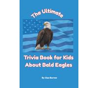 The Ultimate Trivia Book for Kids About Bald Eagles: 100 Fun Facts for Bald Eagle Lovers (Cleo Burrow Animal Trivia for Kids)