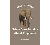 The Ultimate Trivia Book for Kids About Elephants: 100 Fun Facts for Elephant Lovers (Cleo Burrow Animal Trivia for Kids)