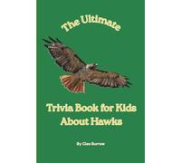 The Ultimate Trivia Book for Kids About Hawks: 100 Fun Facts for Hawk Lovers (Cleo Burrow Animal Trivia for Kids)