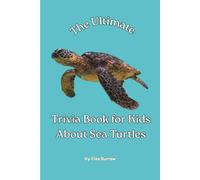 The Ultimate Trivia Book for Kids About Sea Turtles: 100 Fun Facts for Sea Turtle Lovers