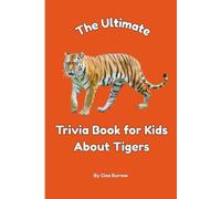 The Ultimate Trivia Book for Kids About Tigers: 100 Fun Facts for Tiger Lovers